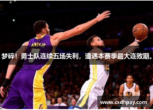 梦碎！勇士队连续五场失利，遭遇本赛季最大连败期。