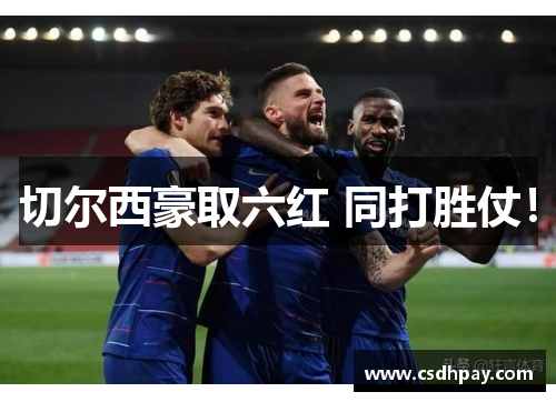 切尔西豪取六红 同打胜仗！